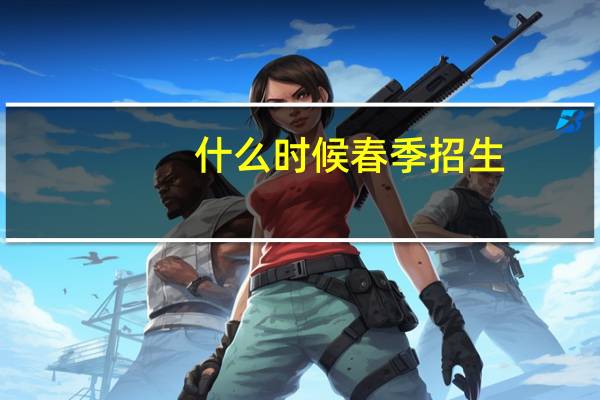 什么时候春季招生
