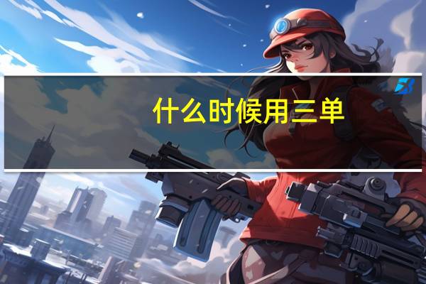 什么时候用三单