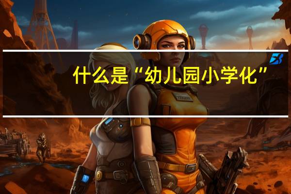 什么是“幼儿园小学化”
