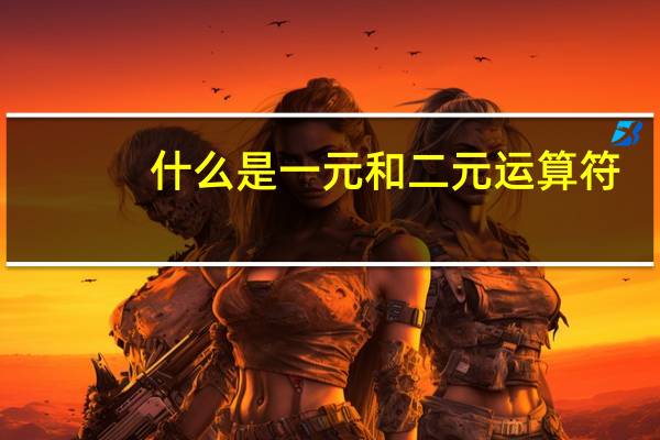 什么是一元和二元运算符