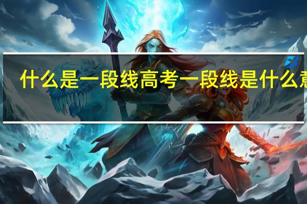 什么是一段线 高考一段线是什么意思