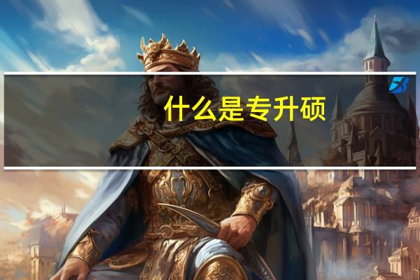 什么是专升硕