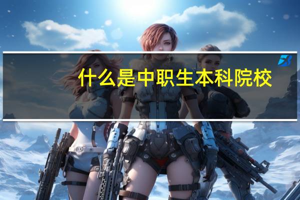 什么是中职生本科院校