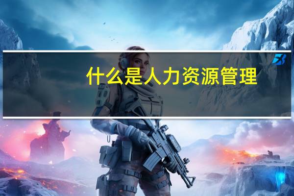 什么是人力资源管理_