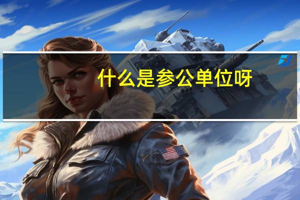 什么是参公单位呀