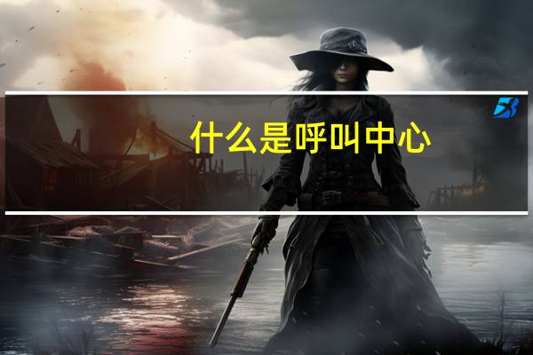 什么是呼叫中心
