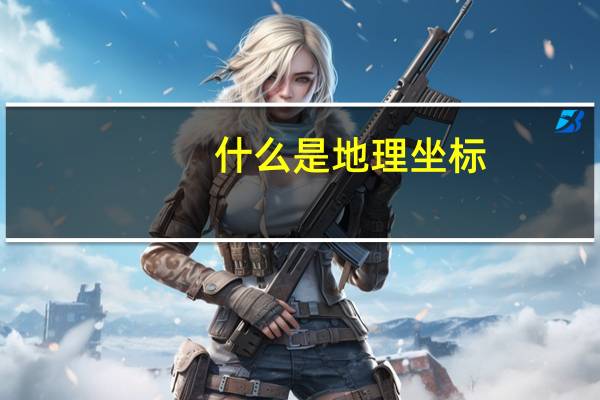 什么是地理坐标