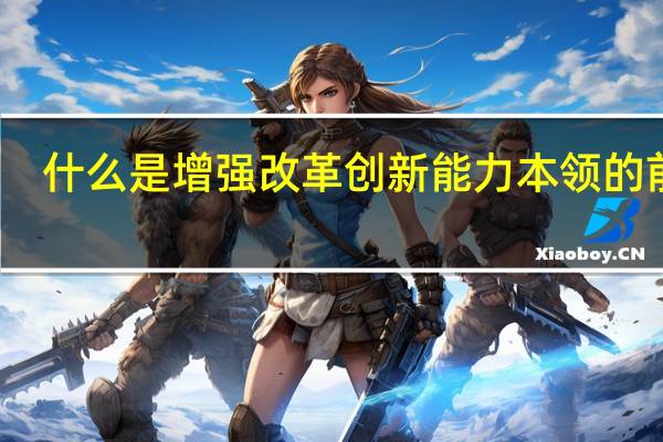 什么是增强改革创新能力本领的前提