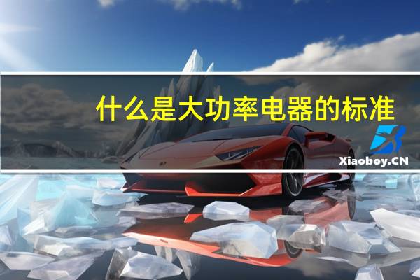 什么是大功率电器的标准