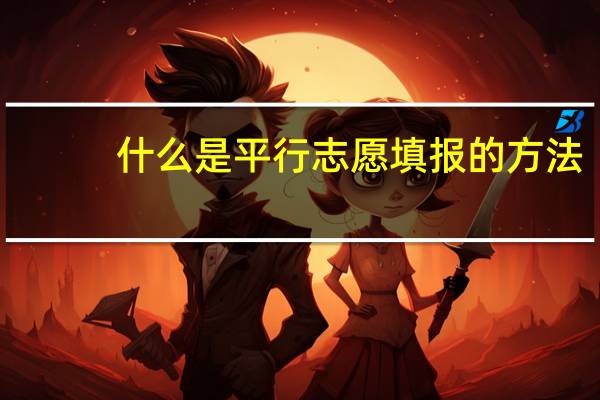 什么是平行志愿填报的方法