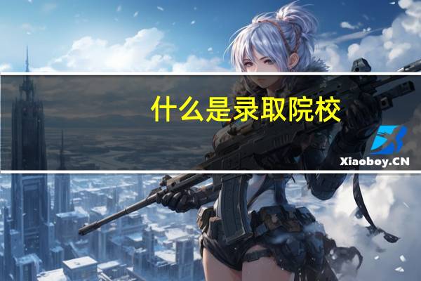 什么是录取院校