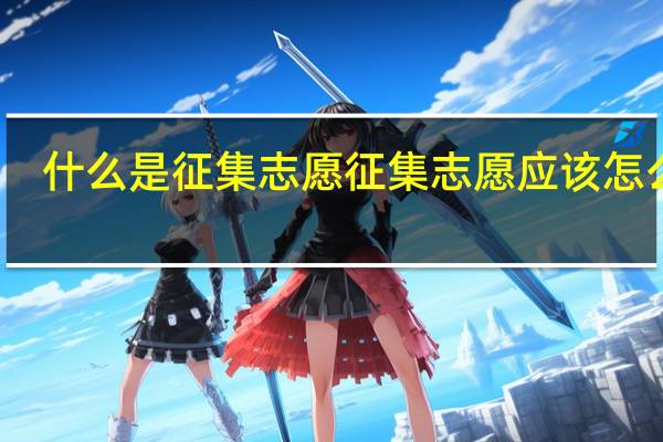 什么是征集志愿 征集志愿应该怎么填