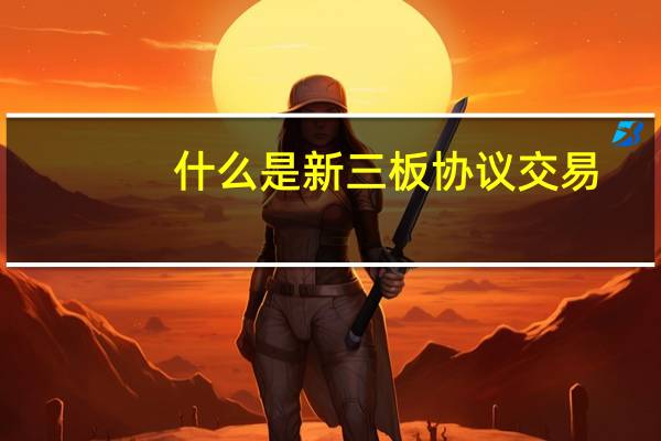 什么是新三板协议交易