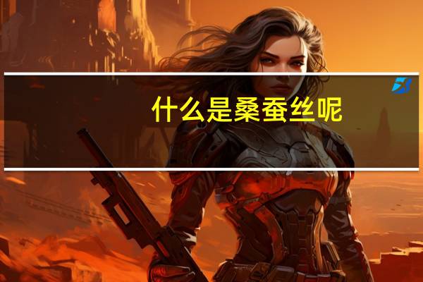 什么是桑蚕丝呢