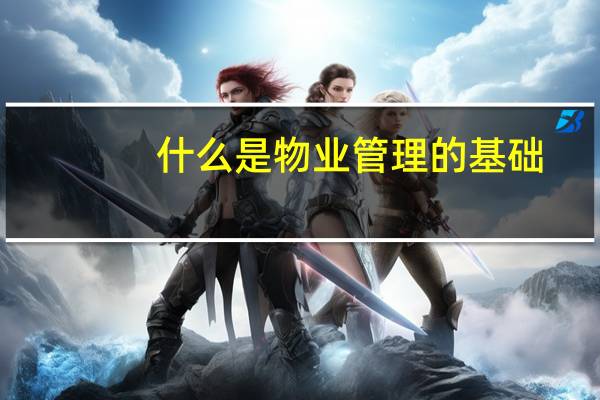 什么是物业管理的基础