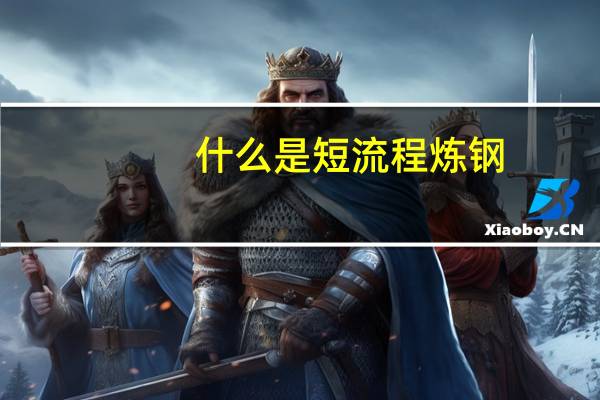 什么是短流程炼钢