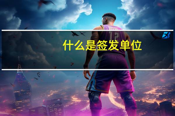 什么是签发单位
