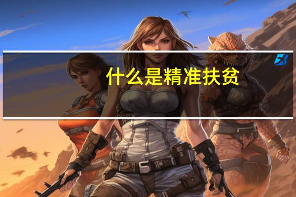 什么是精准扶贫