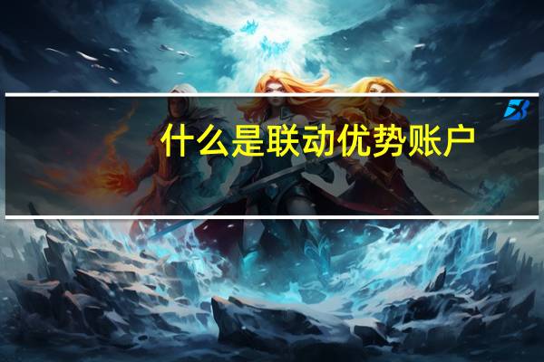 什么是联动优势账户