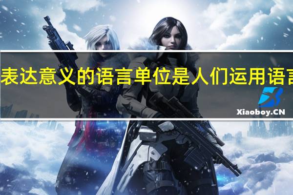 什么是表达意义的语言单位是人们运用语言的常见形式