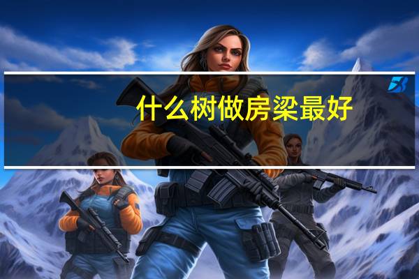 什么树做房梁最好