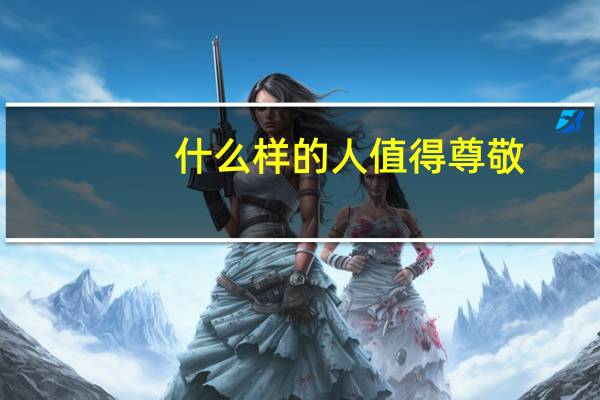什么样的人值得尊敬