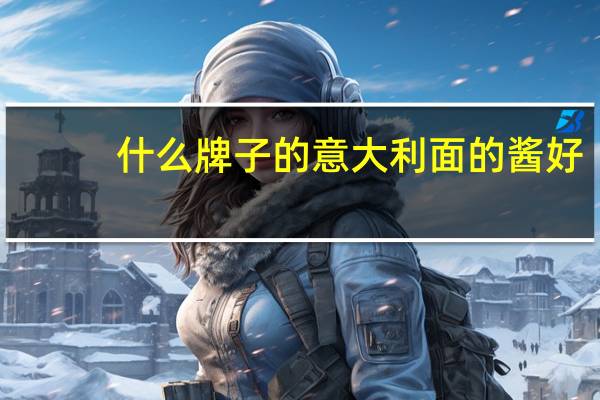 什么牌子的意大利面的酱好