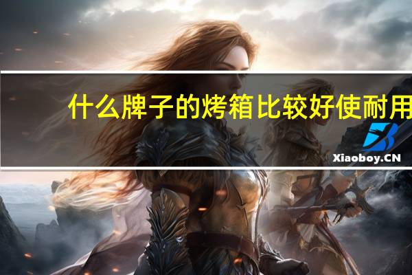 什么牌子的烤箱比较好使耐用