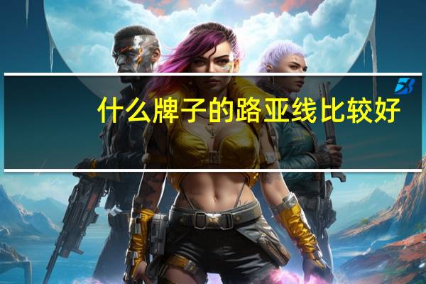 什么牌子的路亚线比较好