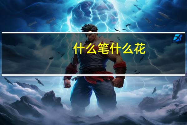 什么笔什么花