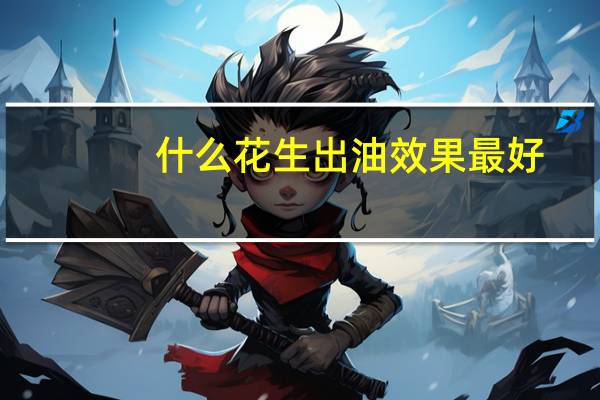 什么花生出油效果最好