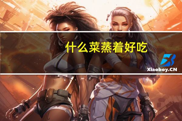 什么菜蒸着好吃