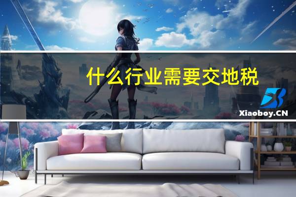 什么行业需要交地税