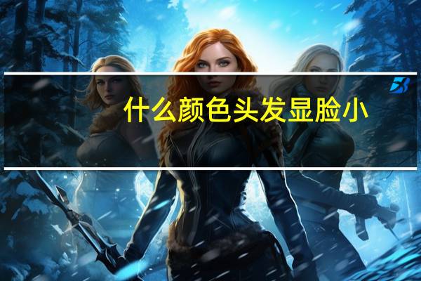 什么颜色头发显脸小