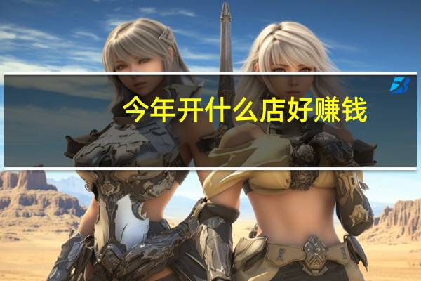 今年开什么店好赚钱