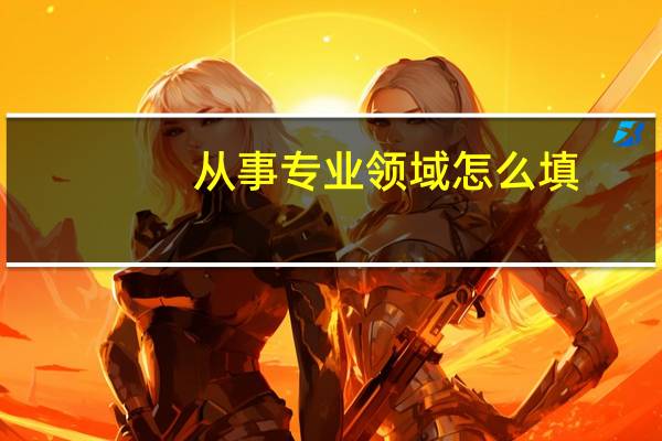 从事专业领域怎么填