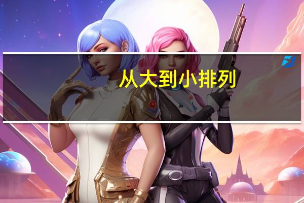 从大到小排列。