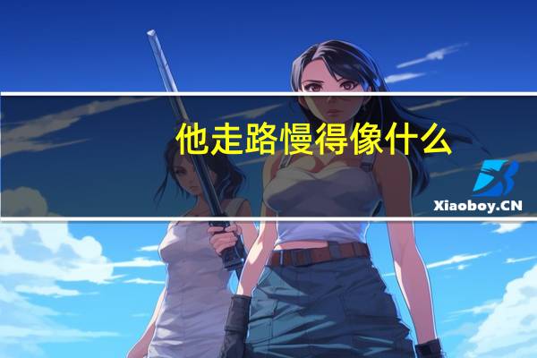 他走路慢得像什么