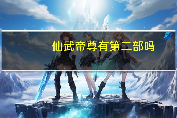 仙武帝尊有第二部吗