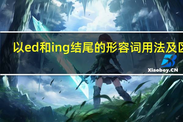 以ed和ing结尾的形容词用法及区别