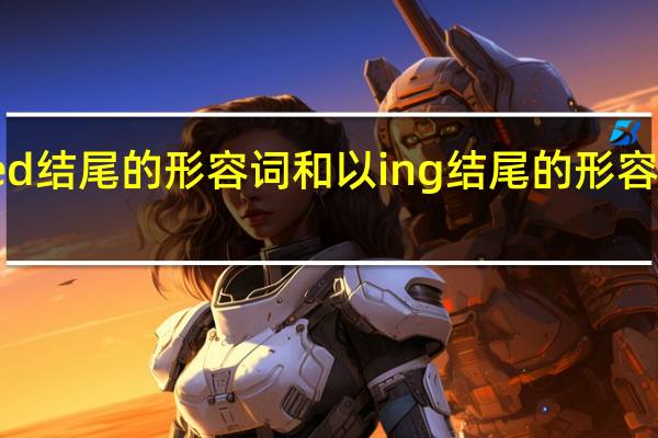 以ed结尾的形容词和以ing结尾的形容词的区别