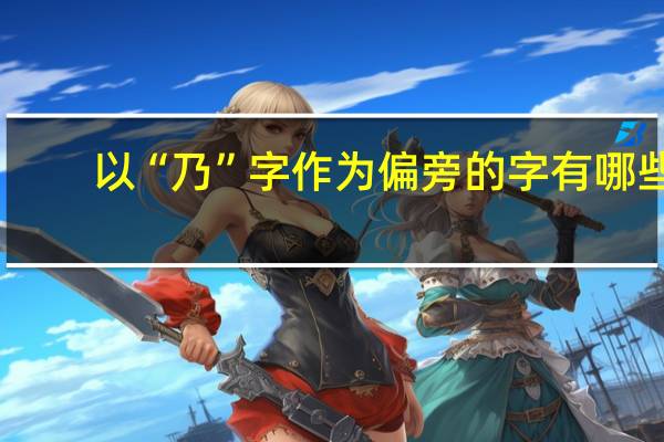 以“乃”字作为偏旁的字有哪些