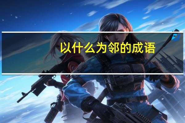 以什么为邻的成语