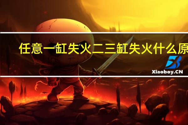 任意一缸失火二三缸失火什么原因