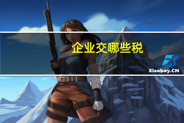 企业交哪些税