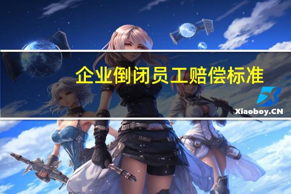 企业倒闭员工赔偿标准