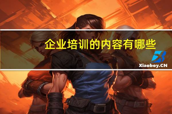 企业培训的内容有哪些