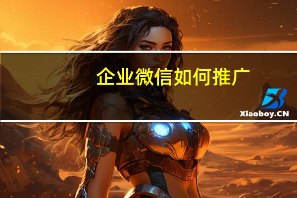 企业微信如何推广