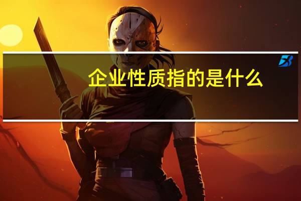 企业性质指的是什么