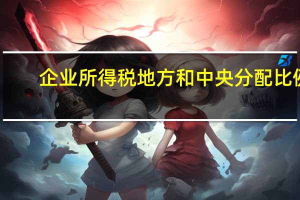 企业所得税地方和中央分配比例